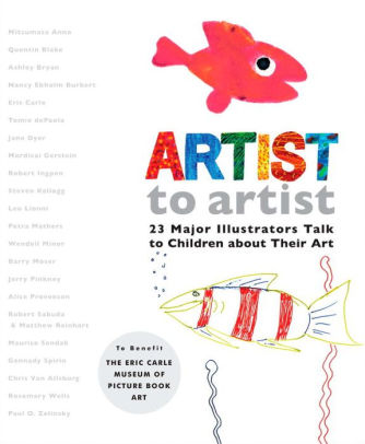 Artist to Artist: 23 Major Illustrators Talk to Children about Their Art