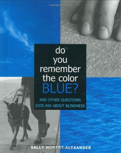Do You Remember the Color Blue? and Other Questions Kids Ask about Blindness