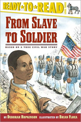 From Slave to Soldier: Based on a True Civil War Story