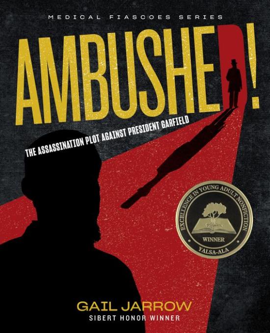 Ambushed! The Assassination Plot Against President Garfield (Medical Fiascoes Series)