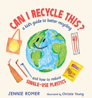 Can I Recycle This? A Kid's Guide to Better Recycling and How to Reduce Single-Use Plastics