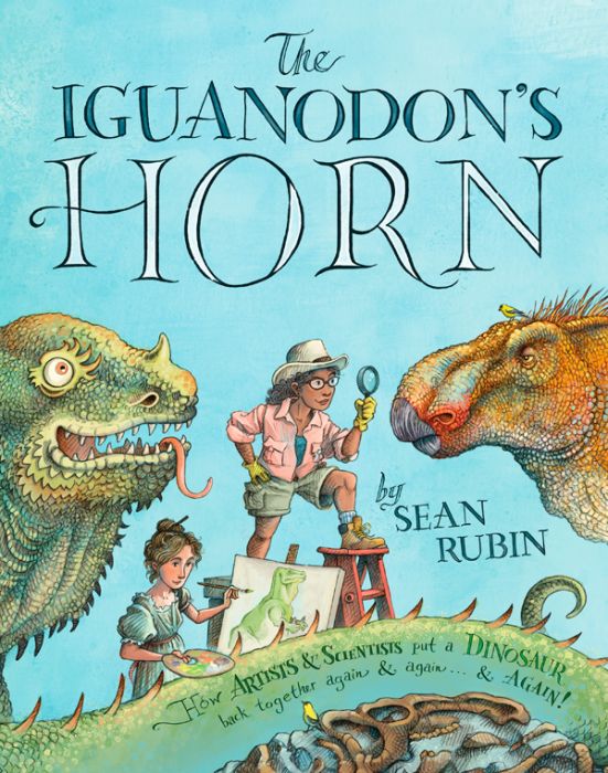 The Iguanodon's Horn: How Artists and Scientists Put a Dinosaur Back Together Again & Again... & Again!