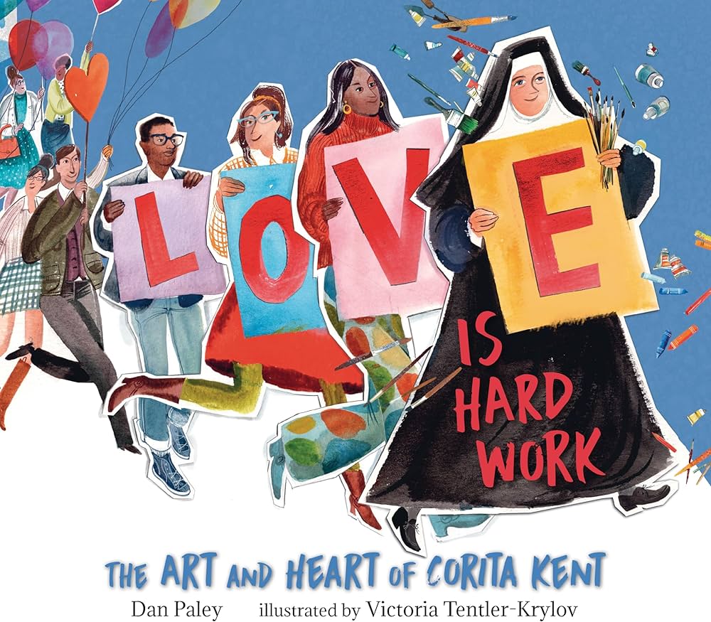 Love Is Hard Work: The Art and Heart of Corita Kent