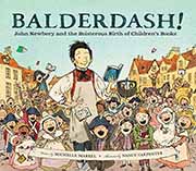 Balderdash! John Newbery and the Boisterous Birth of Children’s Books